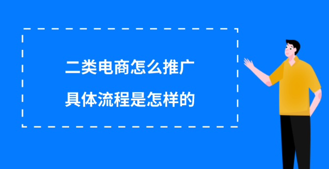 二類電商要怎么推廣?二類電商推廣流程步驟 二類電商要怎么推廣?二類電商推廣流程步驟